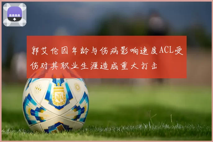 郭艾伦因年龄与伤病影响速度ACL受伤对其职业生涯造成重大打击