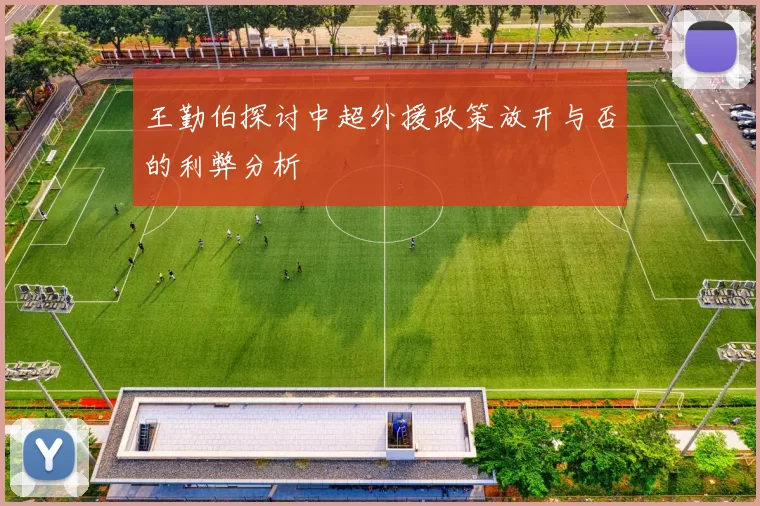 王勤伯探讨中超外援政策放开与否的利弊分析