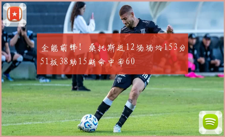 全能前锋！桑托斯近12场场均153分51板38助15断命中率60