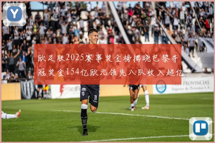 欧足联2025赛事奖金榜揭晓巴黎夺冠奖金154亿欧元领先八队收入超亿
