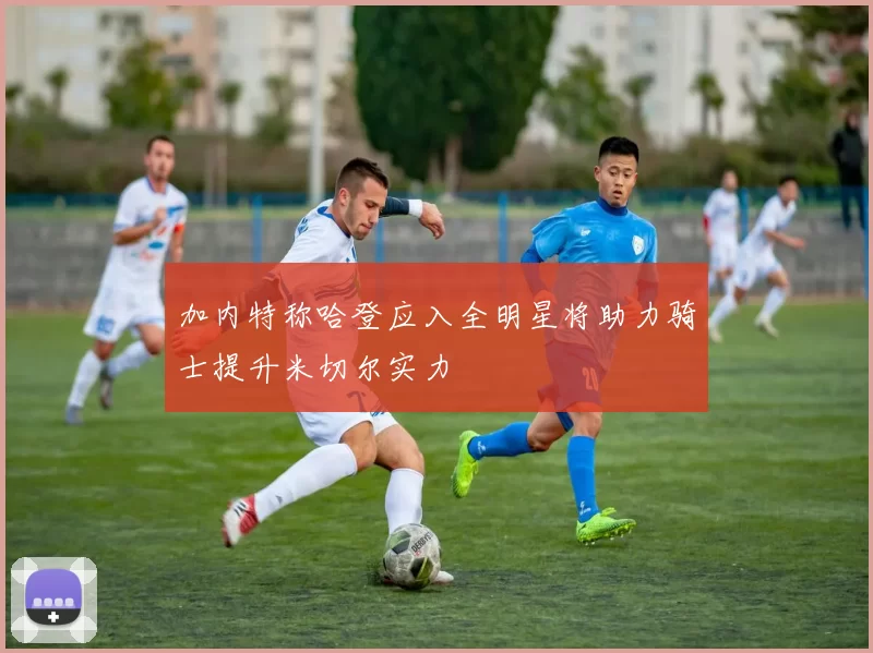 加内特称哈登应入全明星将助力骑士提升米切尔实力