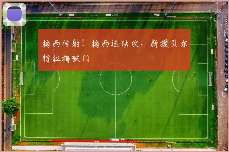 梅西传射！梅西送助攻，新援贝尔特拉梅破门