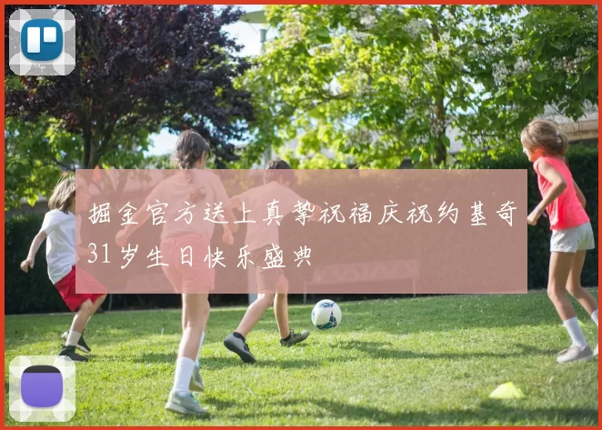 掘金官方送上真挚祝福庆祝约基奇31岁生日快乐盛典